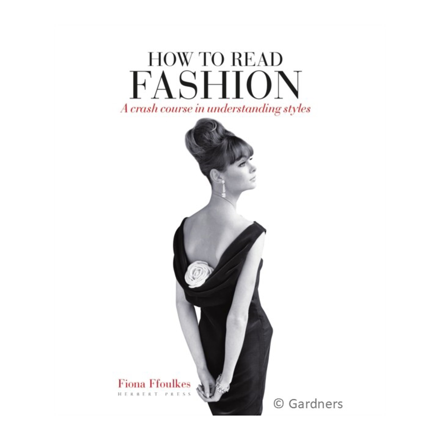 How to Read Fashion : A Crash Course in Understanding Styles by Fiona Ffoulkes